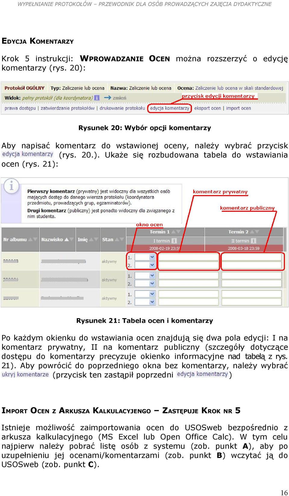 21): Rysunek 21: Tabela ocen i komentarzy Po każdym okienku do wstawiania ocen znajdują się dwa pola edycji: I na komentarz prywatny, II na komentarz publiczny (szczegóły dotyczące dostępu do