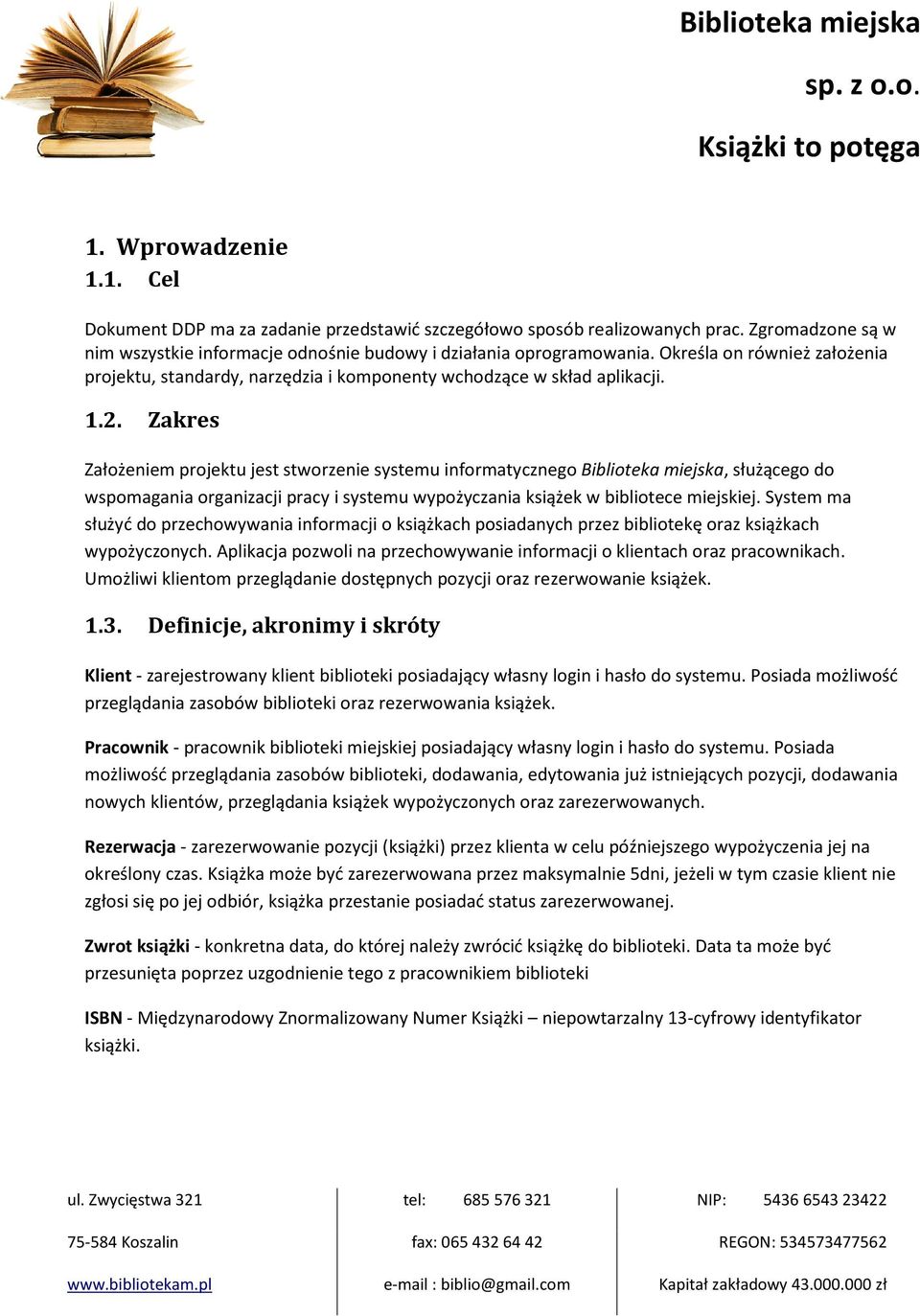 Zakres Założeniem projektu jest stworzenie systemu informatycznego Biblioteka miejska, służącego do wspomagania organizacji pracy i systemu wypożyczania książek w bibliotece miejskiej.