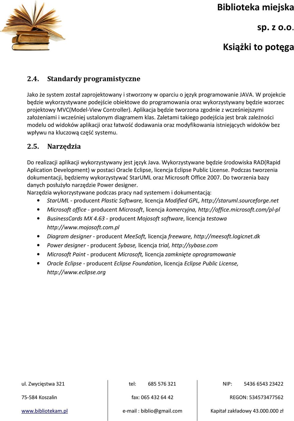 Aplikacja będzie tworzona zgodnie z wcześniejszymi założeniami i wcześniej ustalonym diagramem klas.