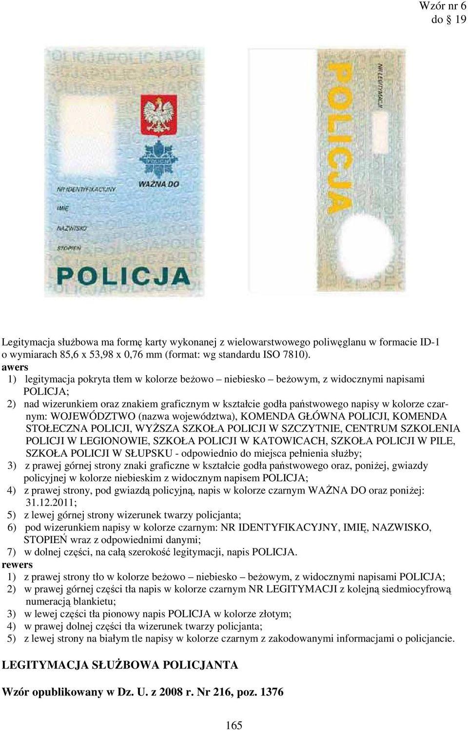 WOJEWÓDZTWO (nazwa województwa), KOMENDA GŁÓWNA POLICJI, KOMENDA STOŁECZNA POLICJI, WYśSZA SZKOŁA POLICJI W SZCZYTNIE, CENTRUM SZKOLENIA POLICJI W LEGIONOWIE, SZKOŁA POLICJI W KATOWICACH, SZKOŁA