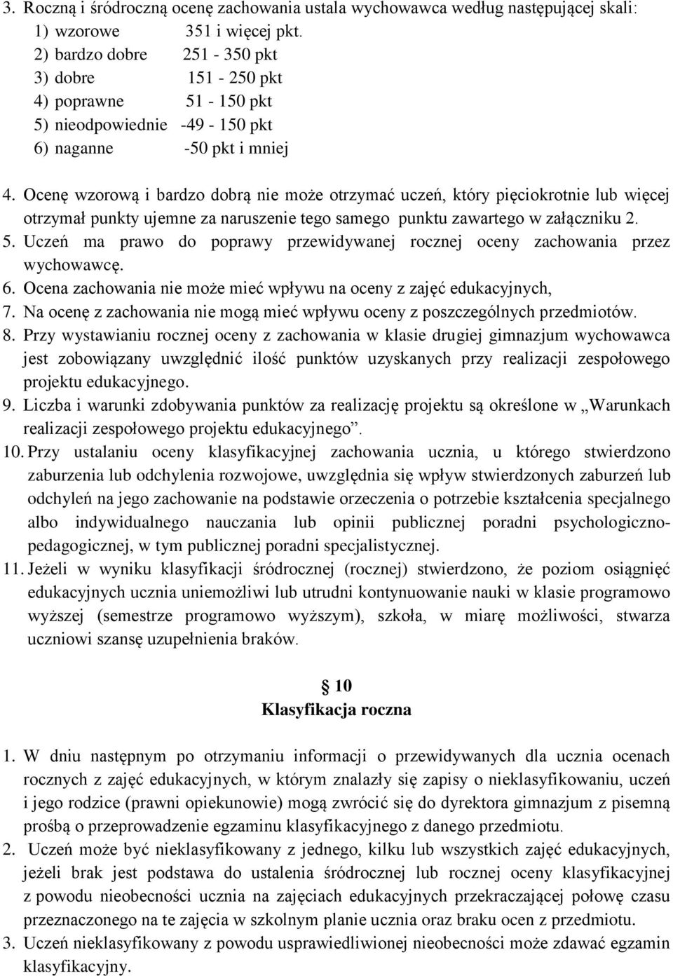 Ocenę wzorową i bardzo dobrą nie może otrzymać uczeń, który pięciokrotnie lub więcej otrzymał punkty ujemne za naruszenie tego samego punktu zawartego w załączniku 2. 5.