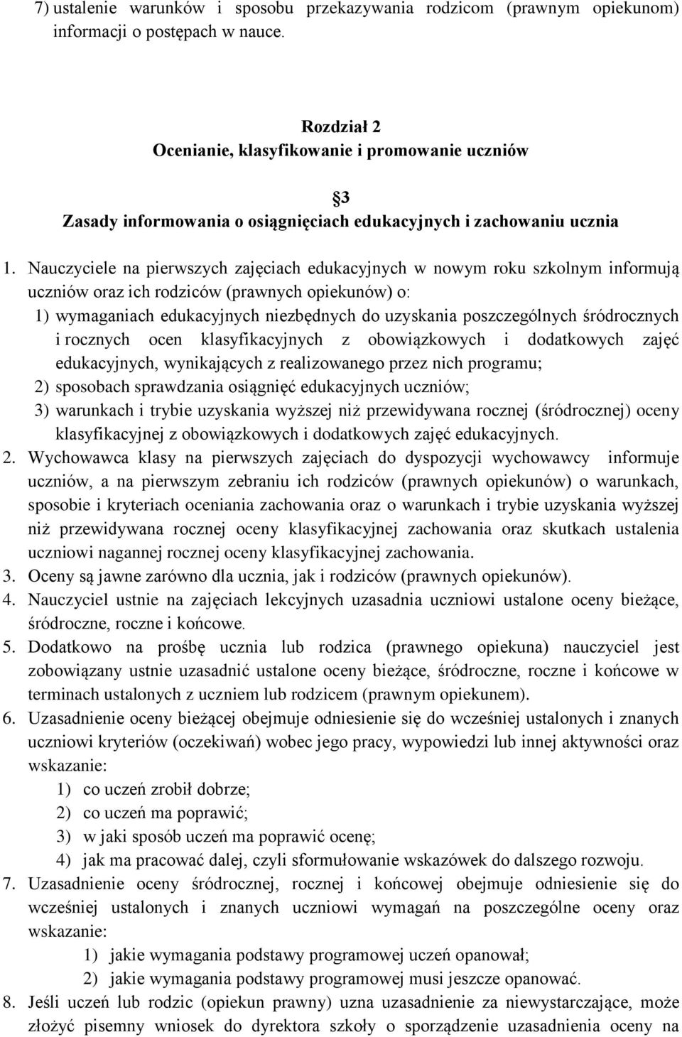 Nauczyciele na pierwszych zajęciach edukacyjnych w nowym roku szkolnym informują uczniów oraz ich rodziców (prawnych opiekunów) o: 1) wymaganiach edukacyjnych niezbędnych do uzyskania poszczególnych