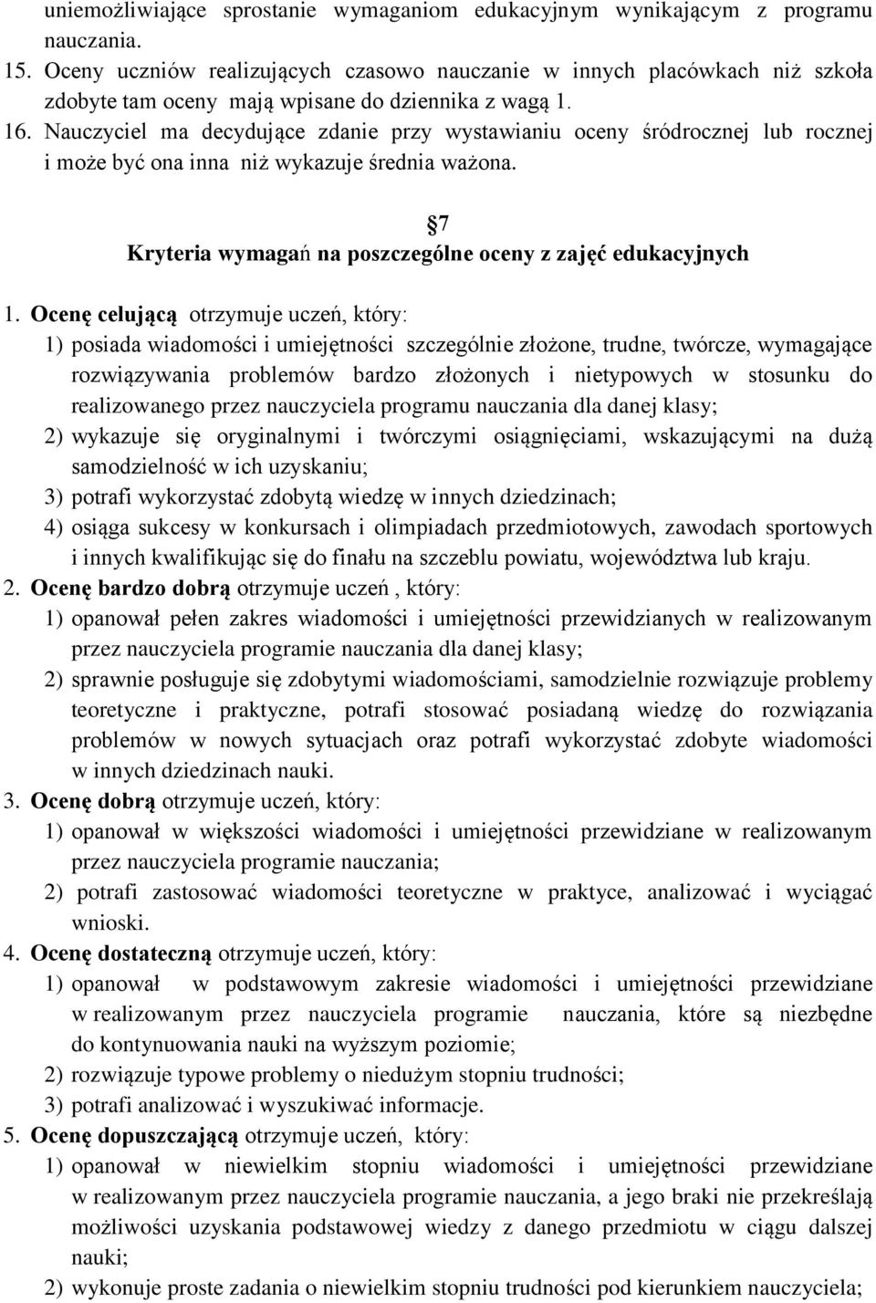 Nauczyciel ma decydujące zdanie przy wystawianiu oceny śródrocznej lub rocznej i może być ona inna niż wykazuje średnia ważona. 7 Kryteria wymagań na poszczególne oceny z zajęć edukacyjnych 1.