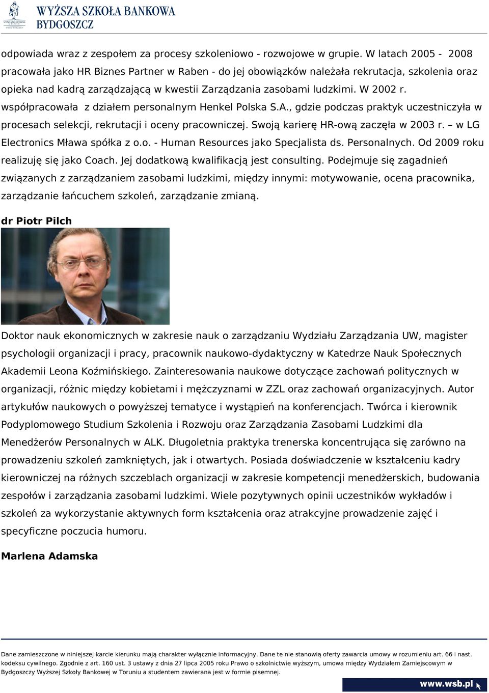 współpracowała z działem personalnym Henkel Polska S.A., gdzie podczas praktyk uczestniczyła w procesach selekcji, rekrutacji i oceny pracowniczej. Swoją karierę HR-ową zaczęła w 2003 r.