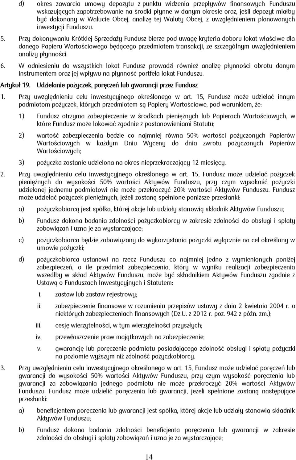 Przy dokonywaniu Krótkiej Sprzedaży Fundusz bierze pod uwagę kryteria doboru lokat właściwe dla danego Papieru Wartościowego będącego przedmiotem transakcji, ze szczególnym uwzględnieniem analizy