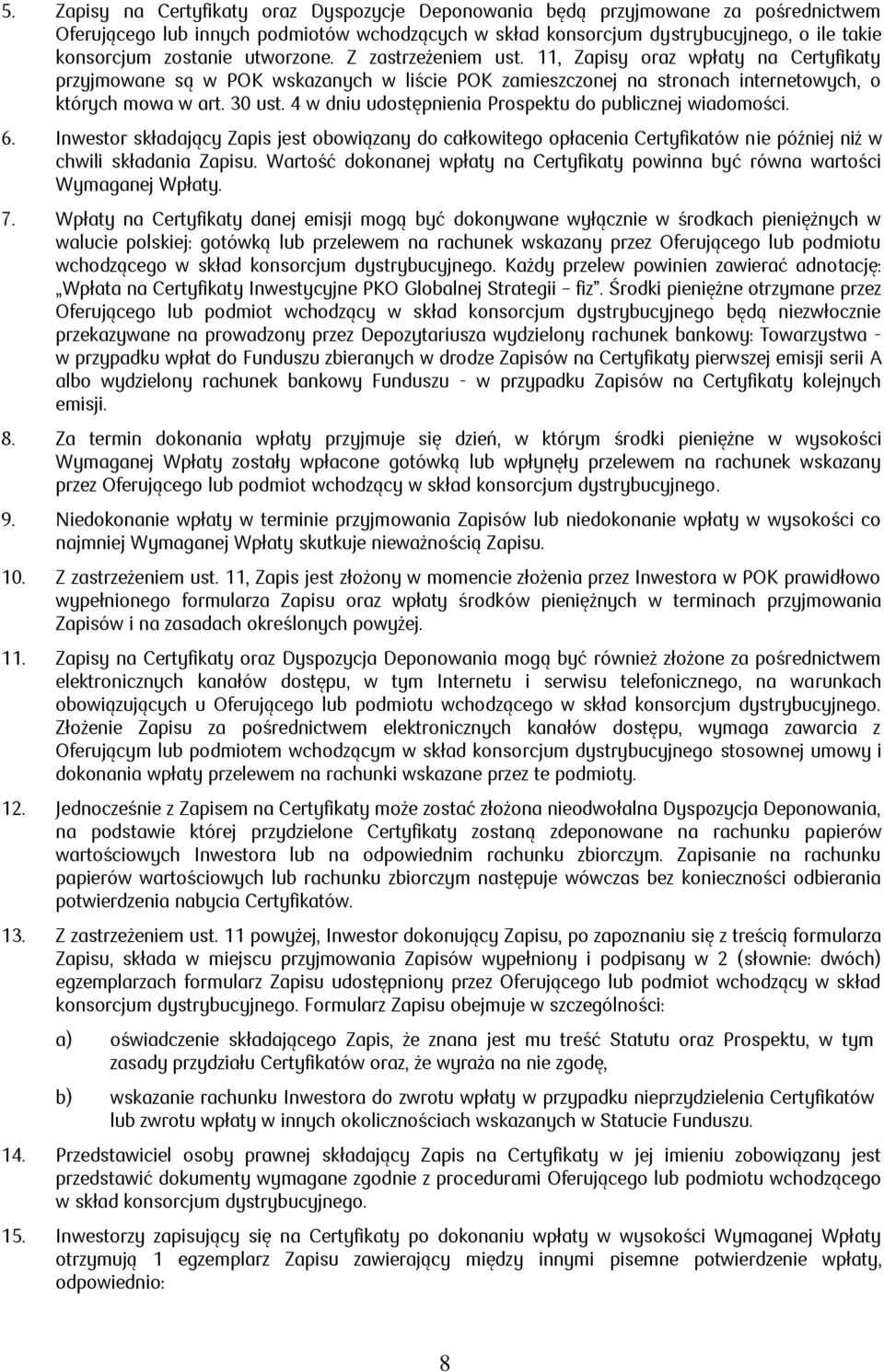 4 w dniu udostępnienia Prospektu do publicznej wiadomości. 6. Inwestor składający Zapis jest obowiązany do całkowitego opłacenia Certyfikatów nie później niż w chwili składania Zapisu.