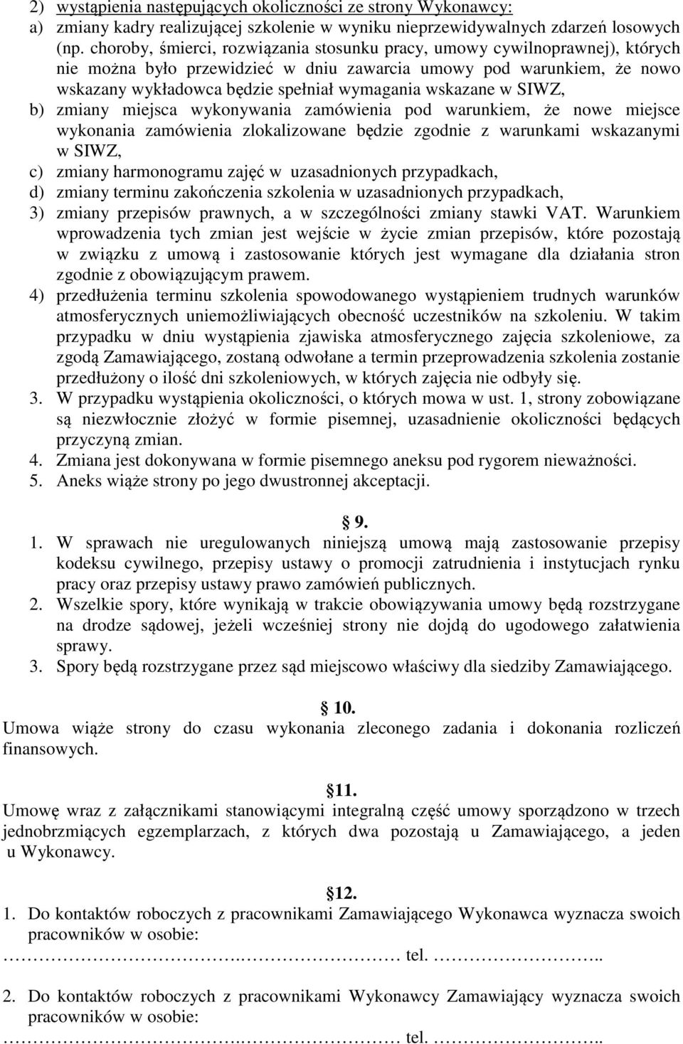 wskazane w SIWZ, b) zmiany miejsca wykonywania zamówienia pod warunkiem, że nowe miejsce wykonania zamówienia zlokalizowane będzie zgodnie z warunkami wskazanymi w SIWZ, c) zmiany harmonogramu zajęć