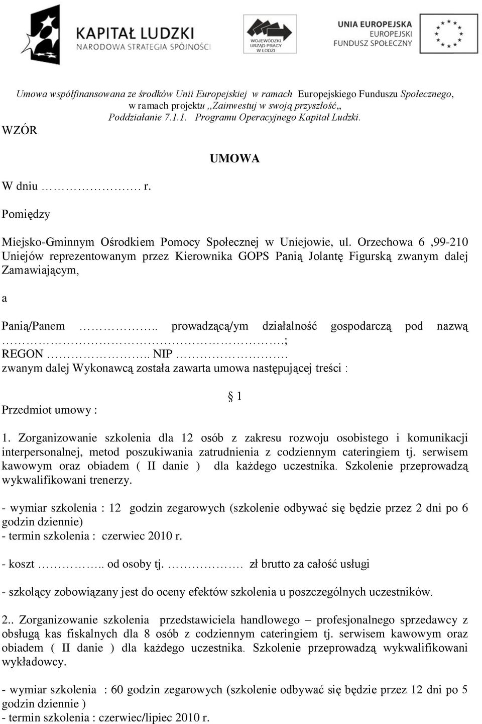 zwanym dalej Wykonawcą została zawarta umowa następującej treści : Przedmiot umowy : 1 1.