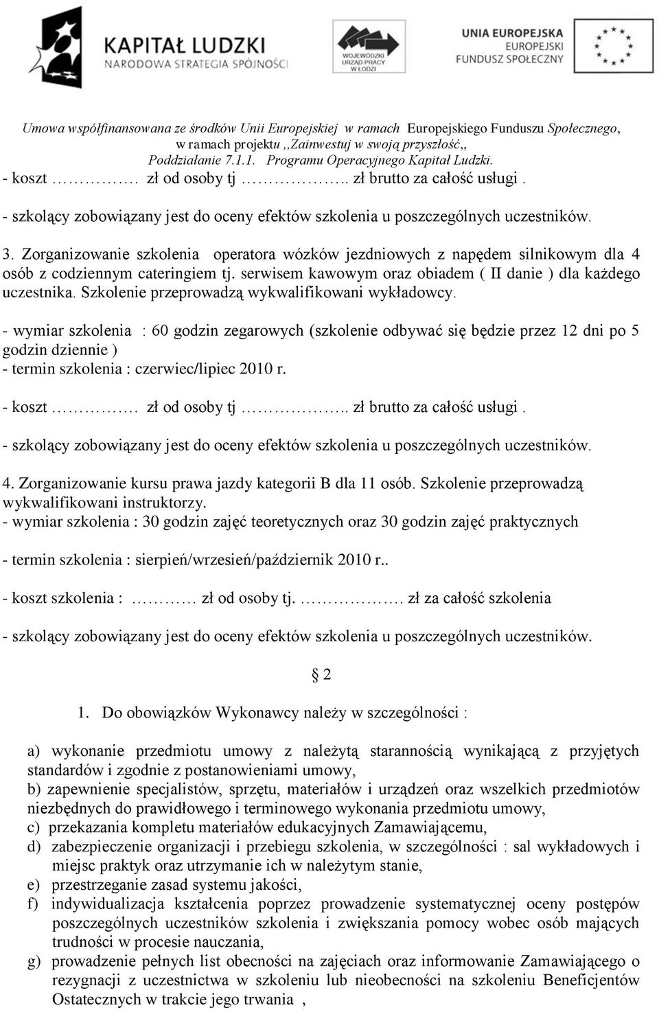 - wymiar szkolenia : 60 godzin zegarowych (szkolenie odbywać się będzie przez 12 dni po 5 godzin dziennie ) - termin szkolenia : czerwiec/lipiec 2010 r. - koszt. zł od osoby tj.