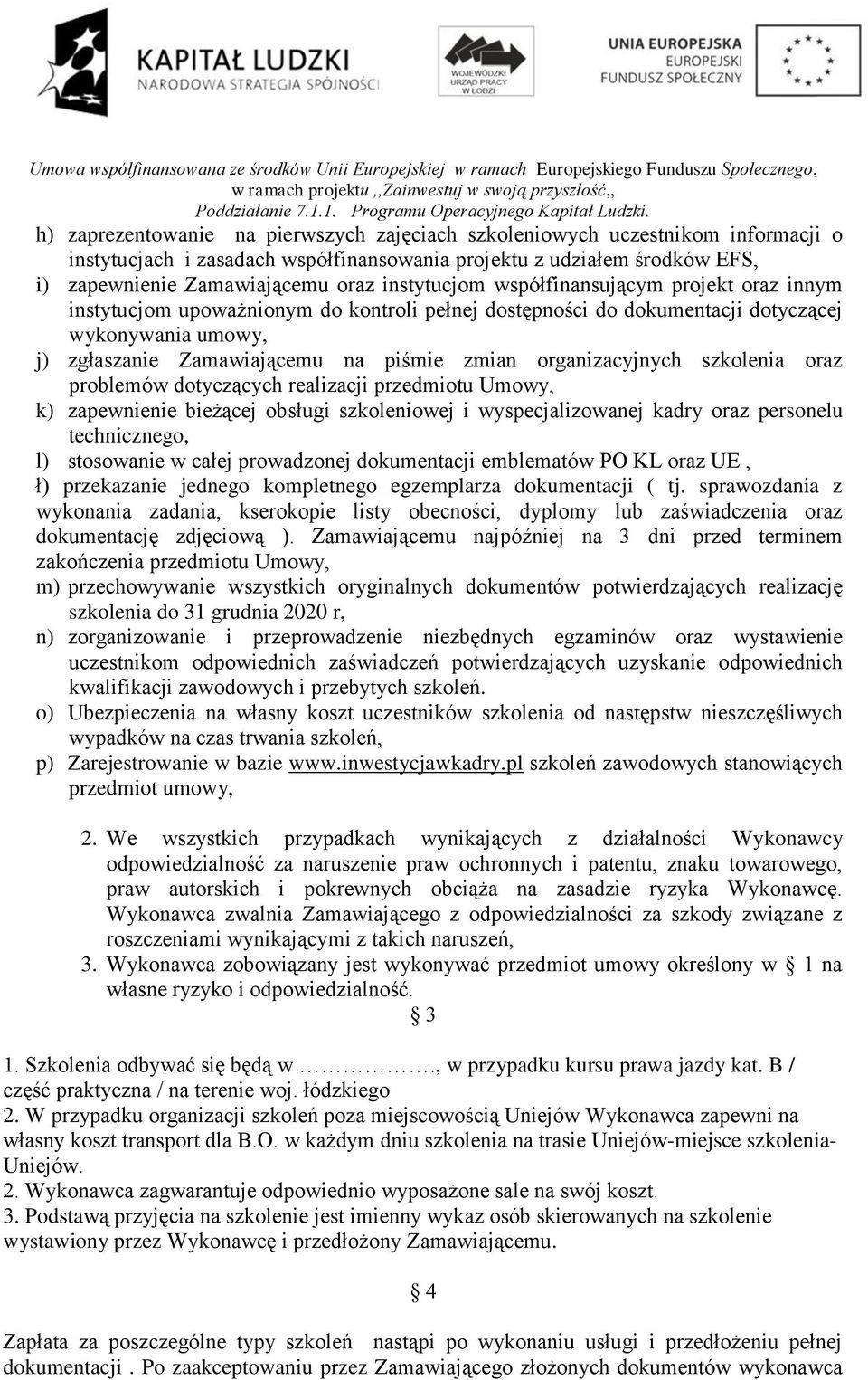 organizacyjnych szkolenia oraz problemów dotyczących realizacji przedmiotu Umowy, k) zapewnienie bieżącej obsługi szkoleniowej i wyspecjalizowanej kadry oraz personelu technicznego, l) stosowanie w