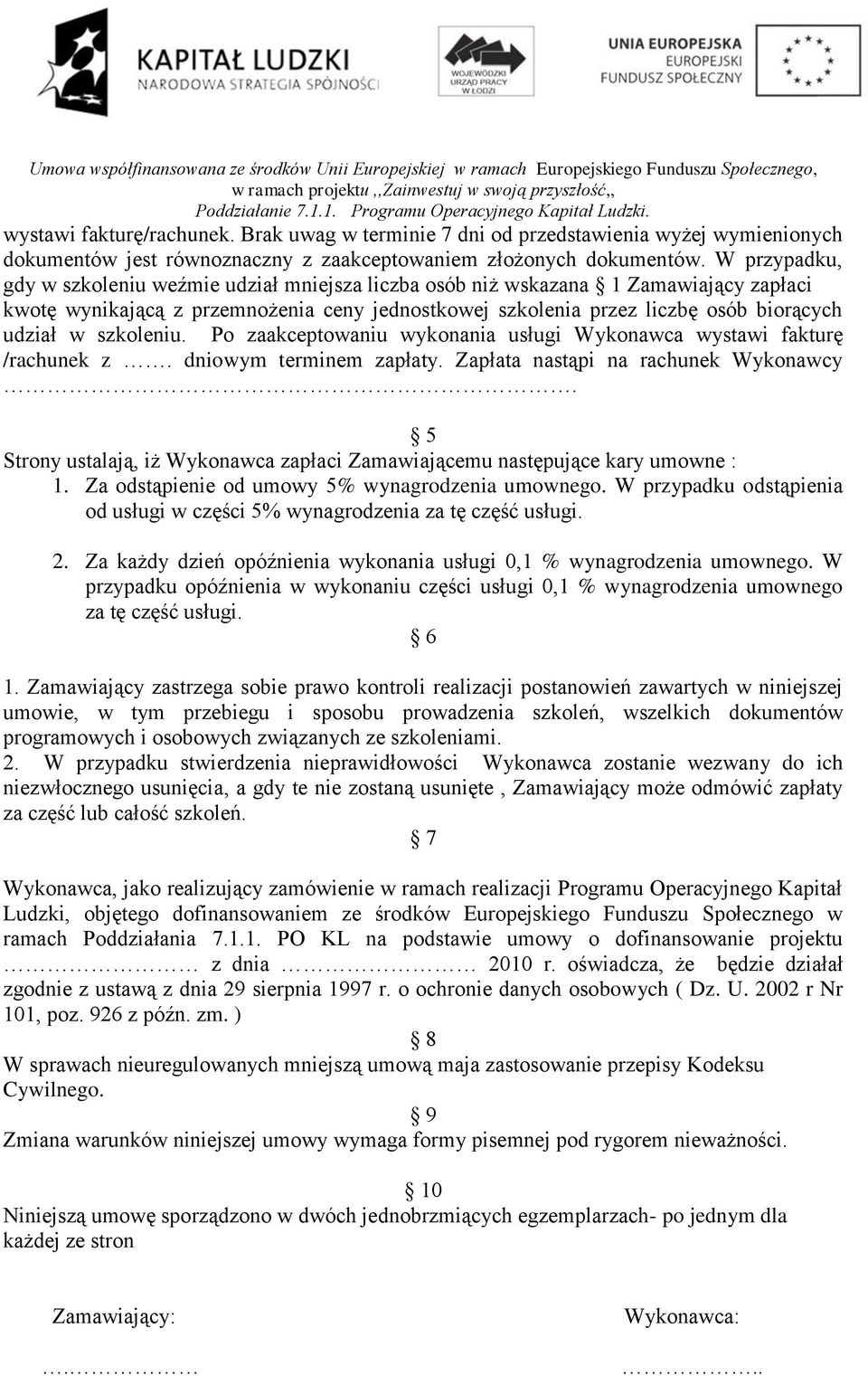 szkoleniu. Po zaakceptowaniu wykonania usługi Wykonawca wystawi fakturę /rachunek z. dniowym terminem zapłaty. Zapłata nastąpi na rachunek Wykonawcy.