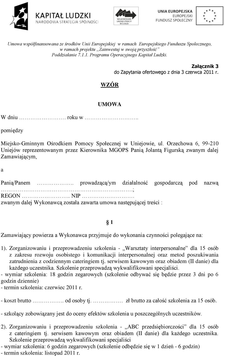 zwanym dalej Wykonawcą została zawarta umowa następującej treści : Zamawiający powierza a Wykonawca przyjmuje do wykonania czynności polegające na: 1 1).