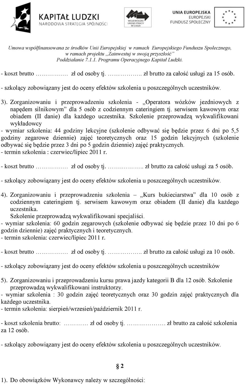 Szkolenie przeprowadzą wykwalifikowani wykładowcy - wymiar szkolenia: 44 godziny lekcyjne (szkolenie odbywać się będzie przez 6 dni po 5,5 godziny zegarowe dziennie) zajęć teoretycznych oraz 15