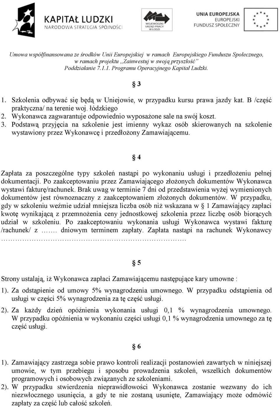 4 Zapłata za poszczególne typy szkoleń nastąpi po wykonaniu usługi i przedłożeniu pełnej dokumentacji. Po zaakceptowaniu przez Zamawiającego złożonych dokumentów Wykonawca wystawi fakturę/rachunek.