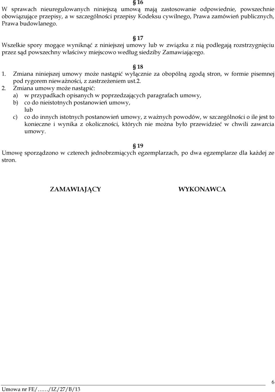 Zmiana niniejszej umowy może nastąpić wyłącznie za obopólną zgodą stron, w formie pisemnej pod rygorem nieważności, z zastrzeżeniem ust.2. 2.