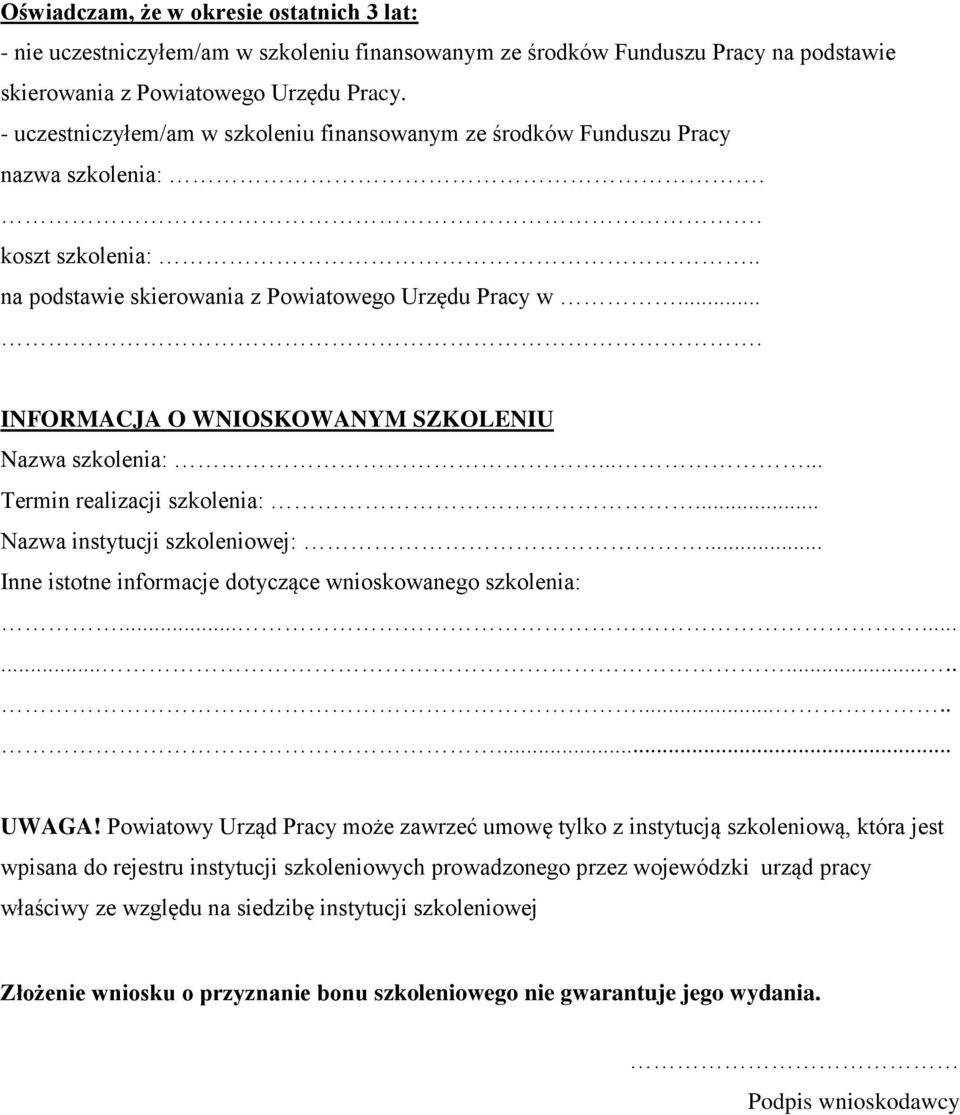 ... INFORMACJA O WNIOSKOWANYM SZKOLENIU Nazwa szkolenia:...... Termin realizacji szkolenia:... Nazwa instytucji szkoleniowej:... Inne istotne informacje dotyczące wnioskowanego szkolenia:................ UWAGA!