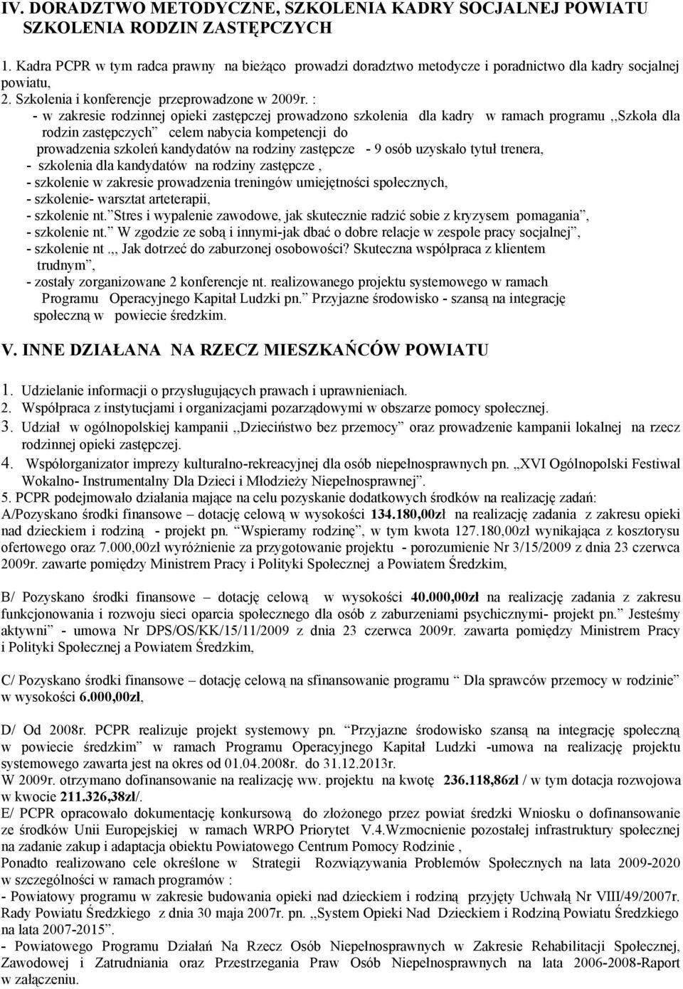 : - w zakresie rodzinnej opieki zastępczej prowadzono szkolenia dla kadry w ramach programu,,szkoła dla rodzin zastępczych celem nabycia kompetencji do prowadzenia szkoleń kandydatów na rodziny