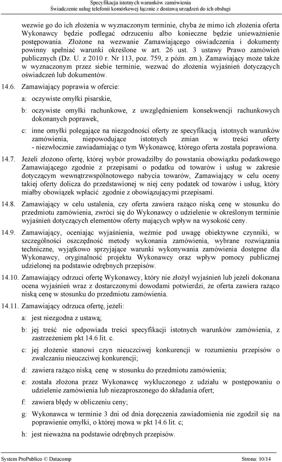 Zamawiający może także w wyznaczonym przez siebie terminie, wezwać do złożenia wyjaśnień dotyczących oświadczeń lub dokumentów. 14.6.