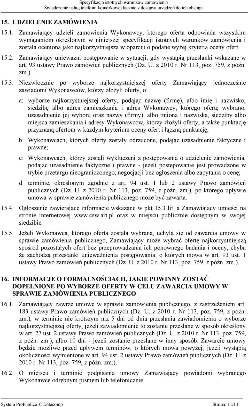 93 ustawy Prawo zamówień publicznych (Dz. U. z 2010 r. Nr 113, poz. 759, z późn. zm.). 15.3. Niezwłocznie po wyborze najkorzystniejszej oferty Zamawiający jednocześnie zawiadomi Wykonawców, którzy