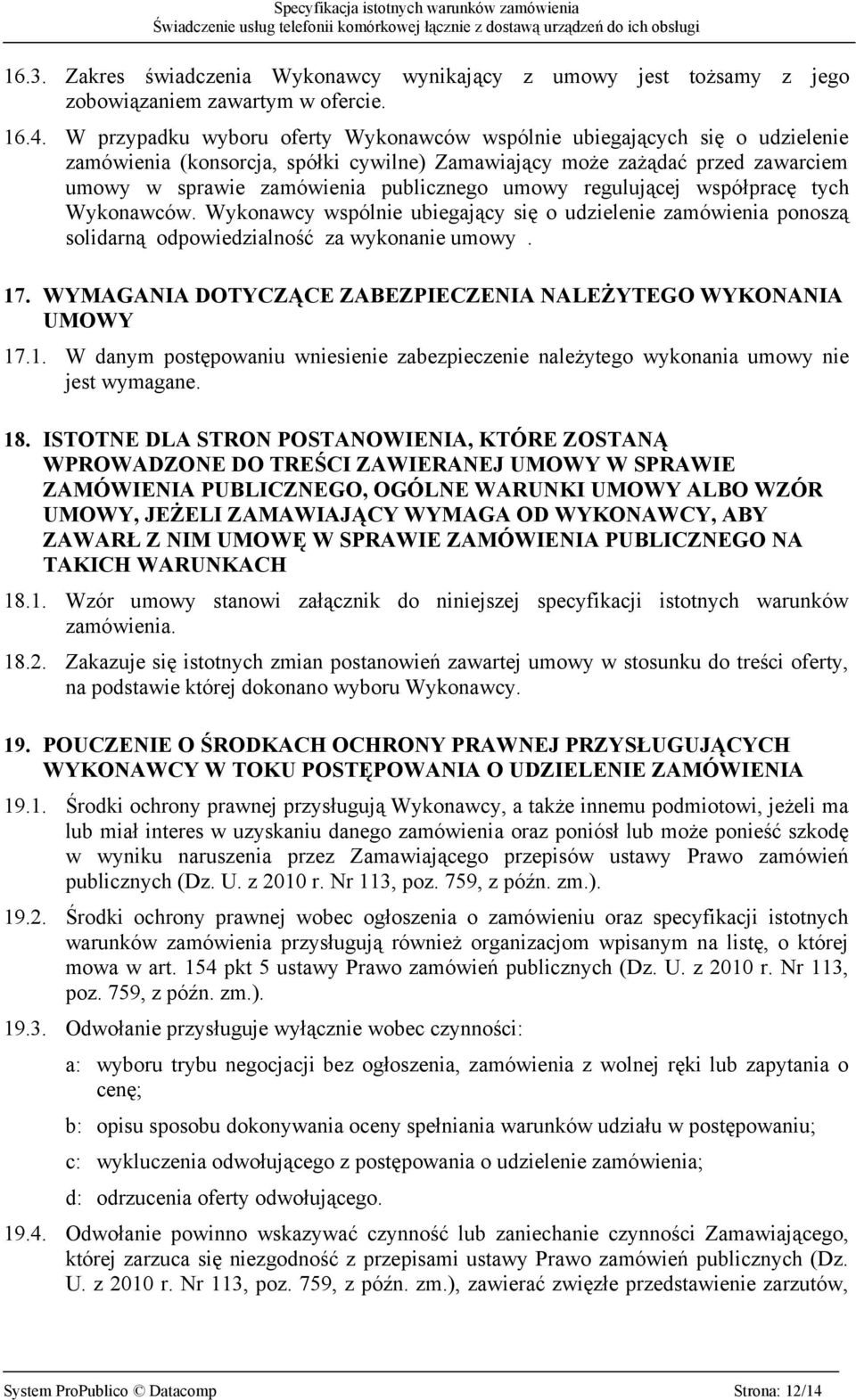 umowy regulującej współpracę tych Wykonawców. Wykonawcy wspólnie ubiegający się o udzielenie zamówienia ponoszą solidarną odpowiedzialność za wykonanie umowy. 17.