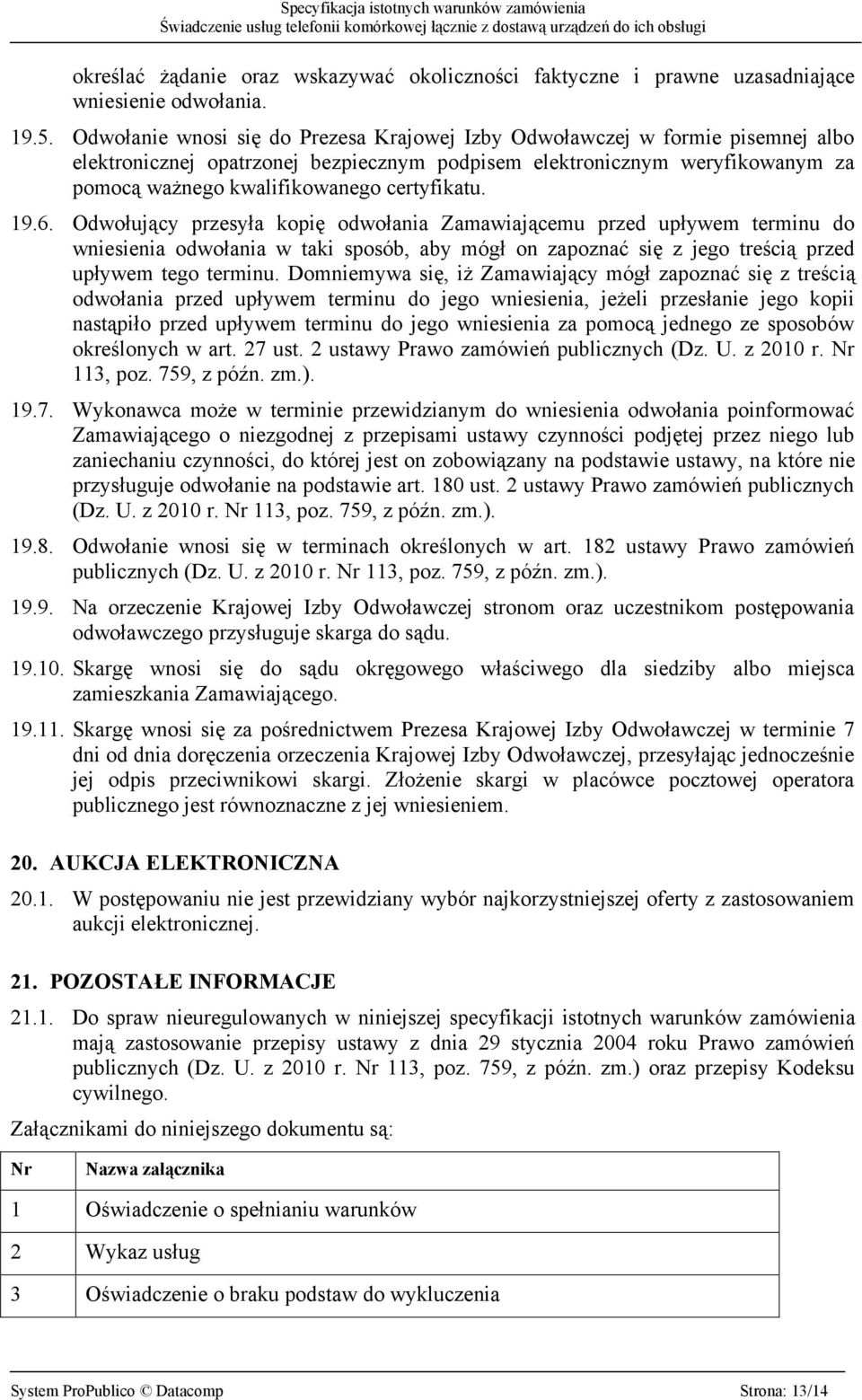 certyfikatu. 19.6. Odwołujący przesyła kopię odwołania Zamawiającemu przed upływem terminu do wniesienia odwołania w taki sposób, aby mógł on zapoznać się z jego treścią przed upływem tego terminu.