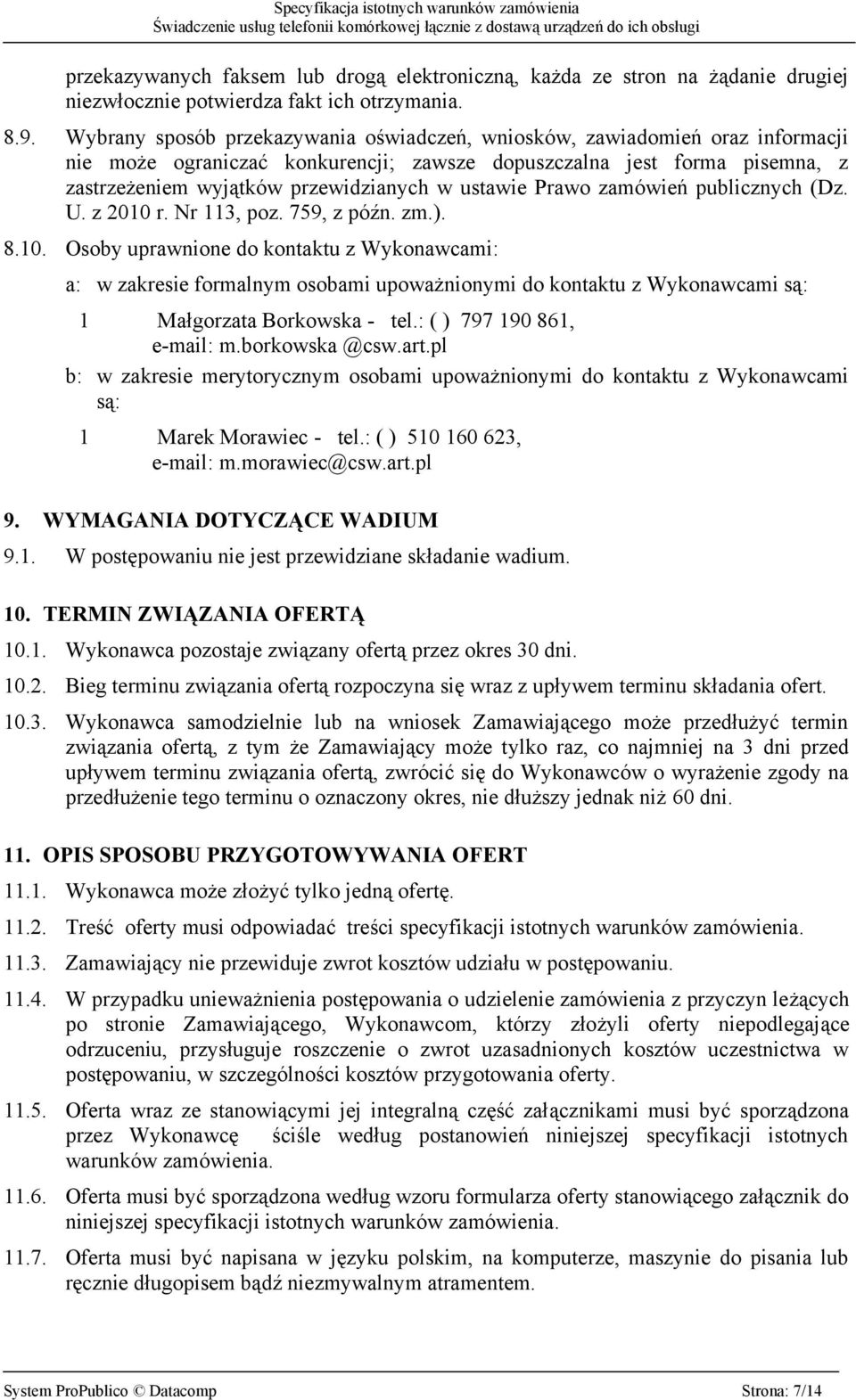 ustawie Prawo zamówień publicznych (Dz. U. z 2010 r. Nr 113, poz. 759, z późn. zm.). 8.10. Osoby uprawnione do kontaktu z Wykonawcami: a: w zakresie formalnym osobami upoważnionymi do kontaktu z Wykonawcami są: 1 Małgorzata Borkowska - tel.