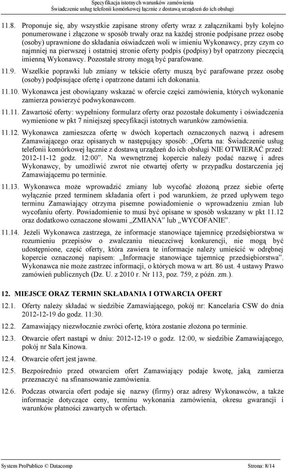 Pozostałe strony mogą być parafowane. 11.9. Wszelkie poprawki lub zmiany w tekście oferty muszą być parafowane przez osobę (osoby) podpisujące ofertę i opatrzone datami ich dokonania. 11.10.
