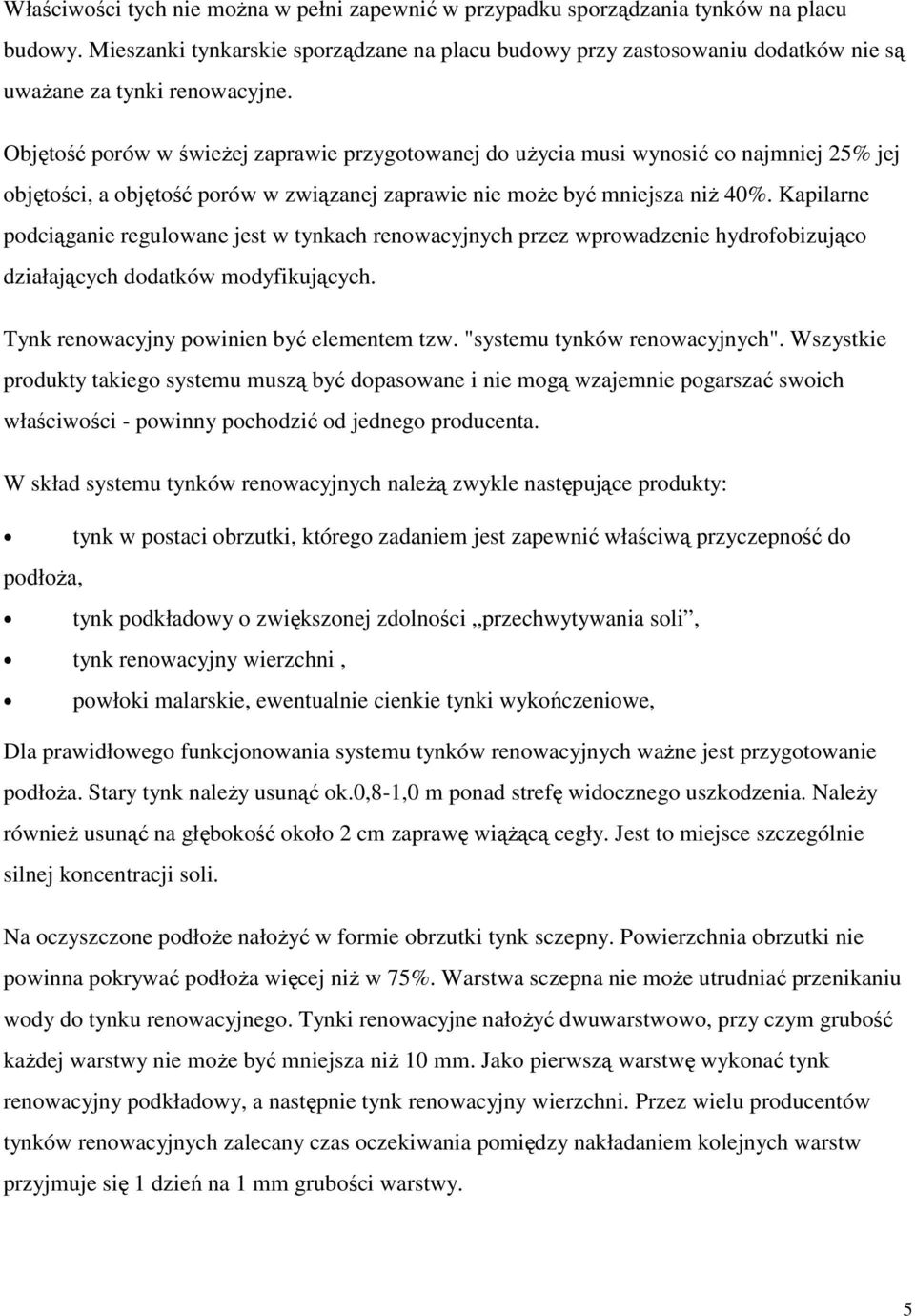 Objętość porów w świeŝej zaprawie przygotowanej do uŝycia musi wynosić co najmniej 25% jej objętości, a objętość porów w związanej zaprawie nie moŝe być mniejsza niŝ 40%.