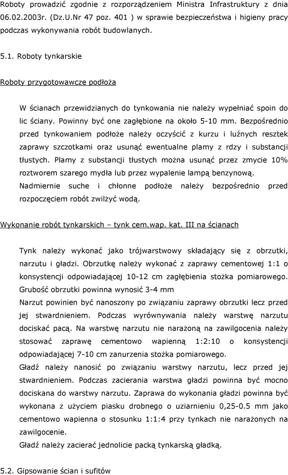 Roboty tynkarskie Roboty przygotowawcze podłoŝa W ścianach przewidzianych do tynkowania nie naleŝy wypełniać spoin do lic ściany. Powinny być one zagłębione na około 5-10 mm.