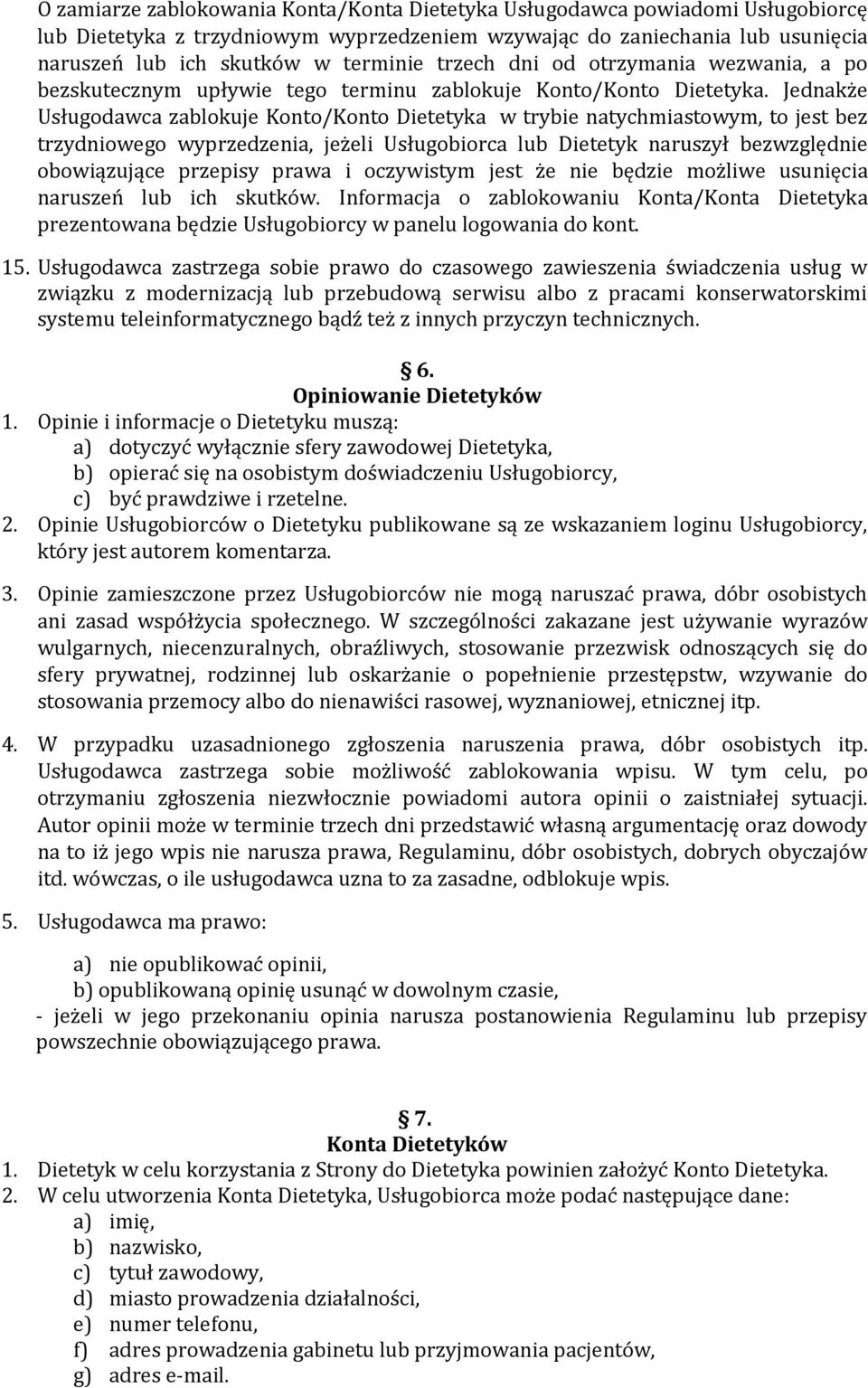Jednakże Usługodawca zablokuje Konto/Konto Dietetyka w trybie natychmiastowym, to jest bez trzydniowego wyprzedzenia, jeżeli Usługobiorca lub Dietetyk naruszył bezwzględnie obowiązujące przepisy