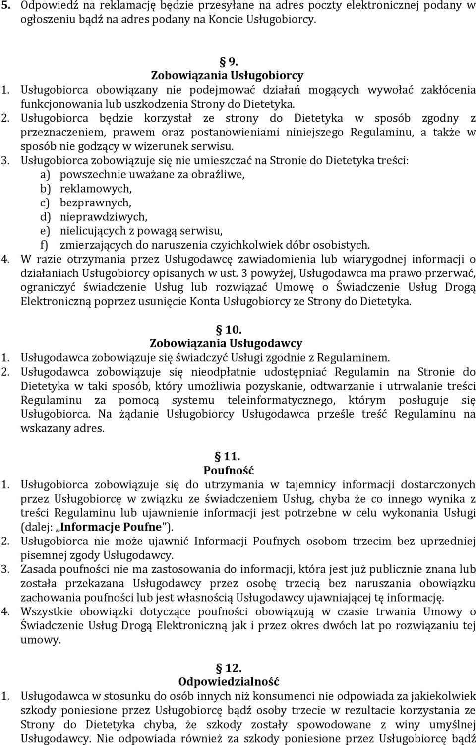 Usługobiorca będzie korzystał ze strony do Dietetyka w sposób zgodny z przeznaczeniem, prawem oraz postanowieniami niniejszego Regulaminu, a także w sposób nie godzący w wizerunek serwisu. 3.