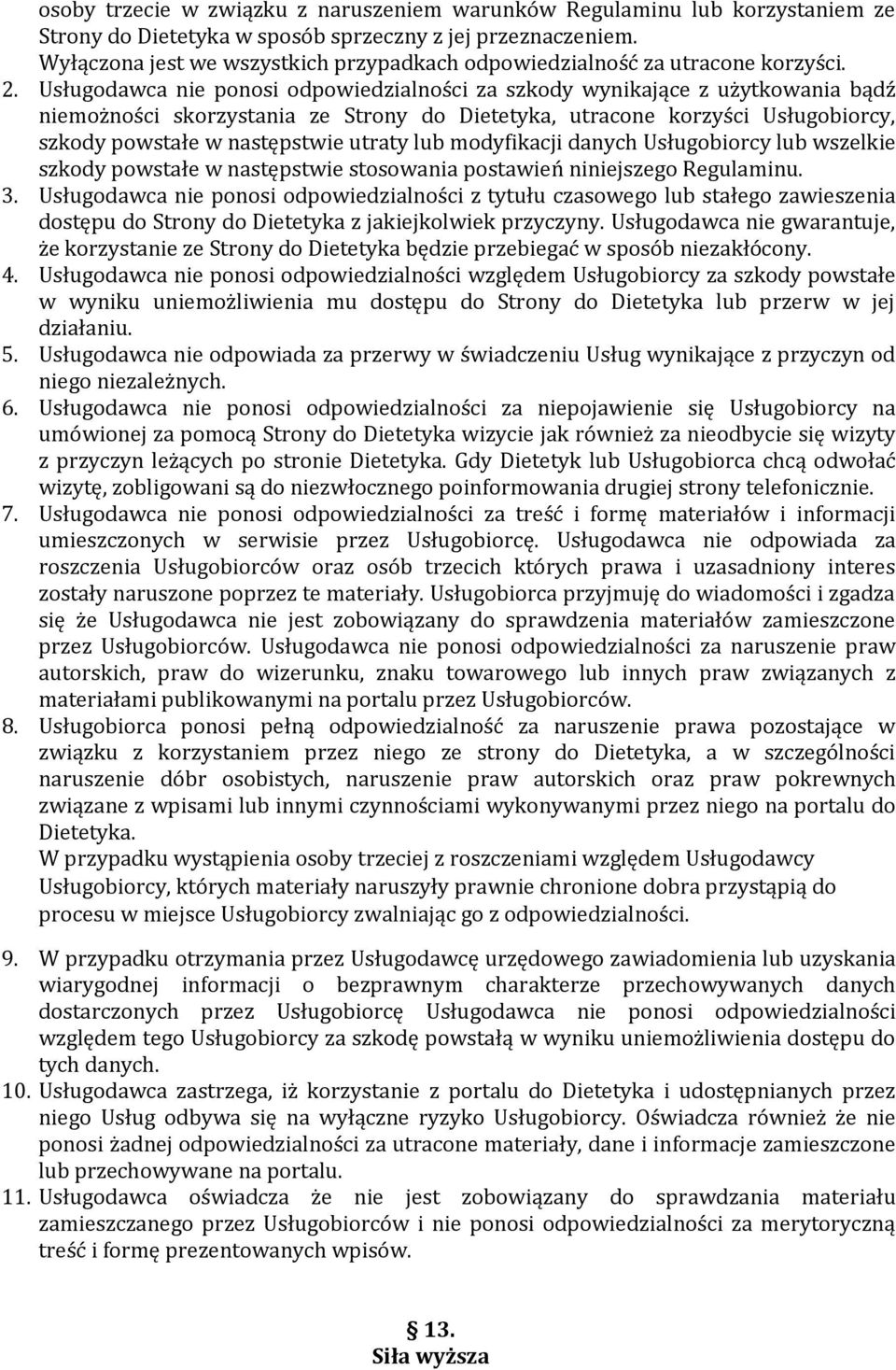 Usługodawca nie ponosi odpowiedzialności za szkody wynikające z użytkowania bądź niemożności skorzystania ze Strony do Dietetyka, utracone korzyści Usługobiorcy, szkody powstałe w następstwie utraty