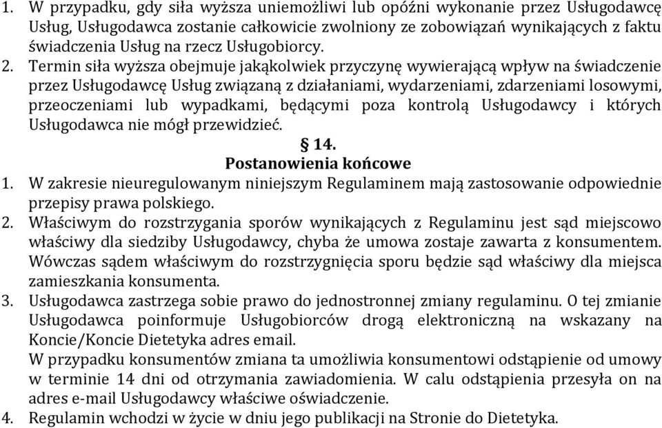 Termin siła wyższa obejmuje jakąkolwiek przyczynę wywierającą wpływ na świadczenie przez Usługodawcę Usług związaną z działaniami, wydarzeniami, zdarzeniami losowymi, przeoczeniami lub wypadkami,