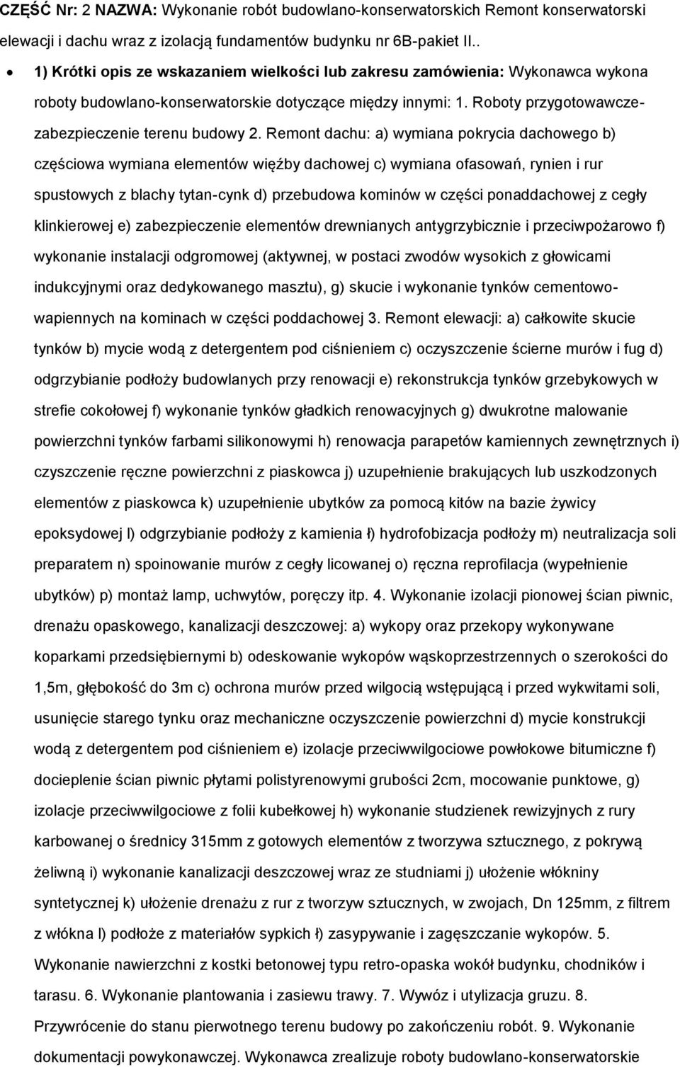 Remont dachu: a) wymiana pokrycia dachowego b) częściowa wymiana elementów więźby dachowej c) wymiana ofasowań, rynien i rur spustowych z blachy tytan-cynk d) przebudowa kominów w części