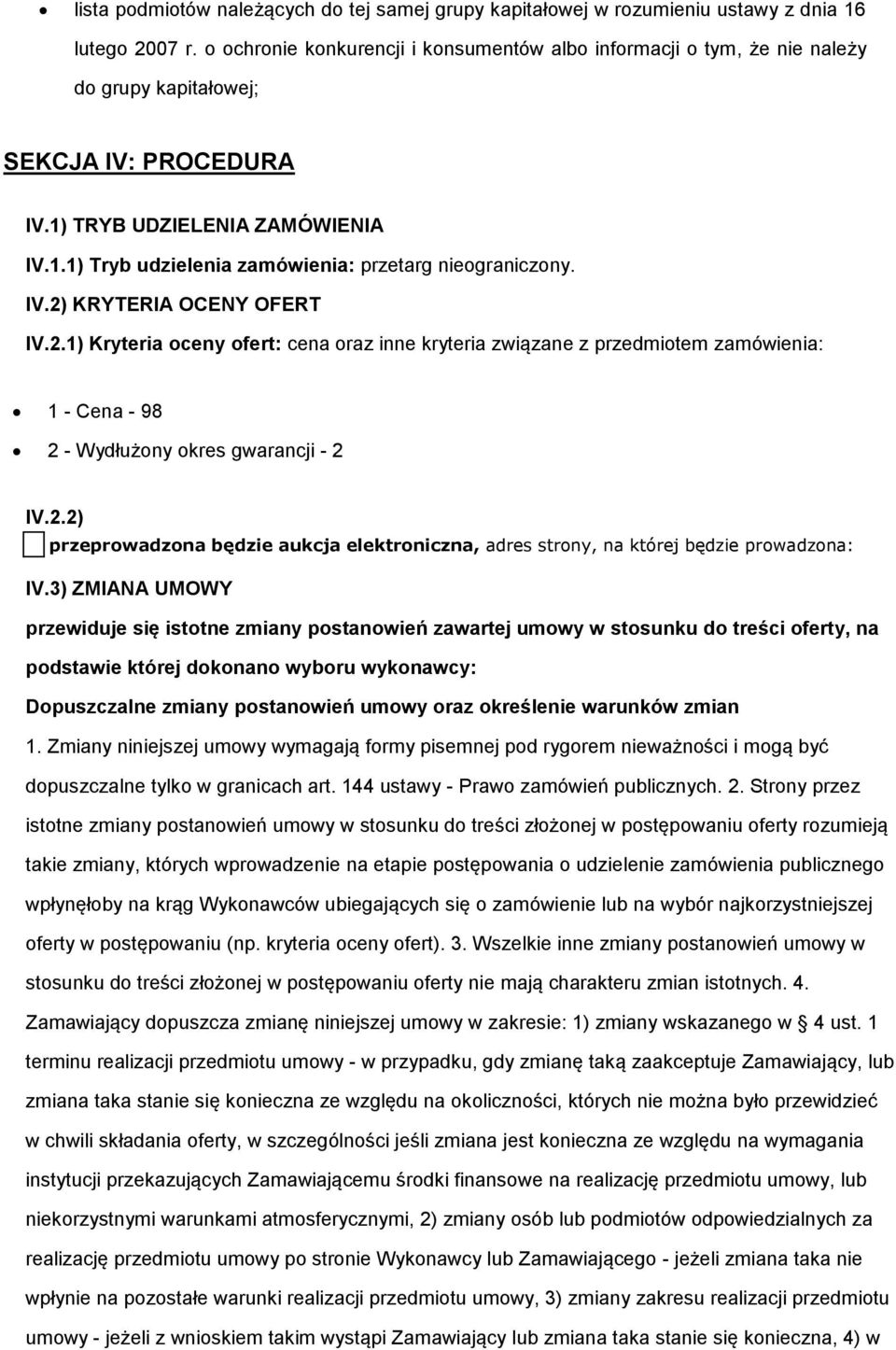 IV.2) KRYTERIA OCENY OFERT IV.2.1) Kryteria oceny ofert: cena oraz inne kryteria związane z przedmiotem zamówienia: 1 - Cena - 98 2 - Wydłużony okres gwarancji - 2 IV.2.2) przeprowadzona będzie aukcja elektroniczna, adres strony, na której będzie prowadzona: IV.