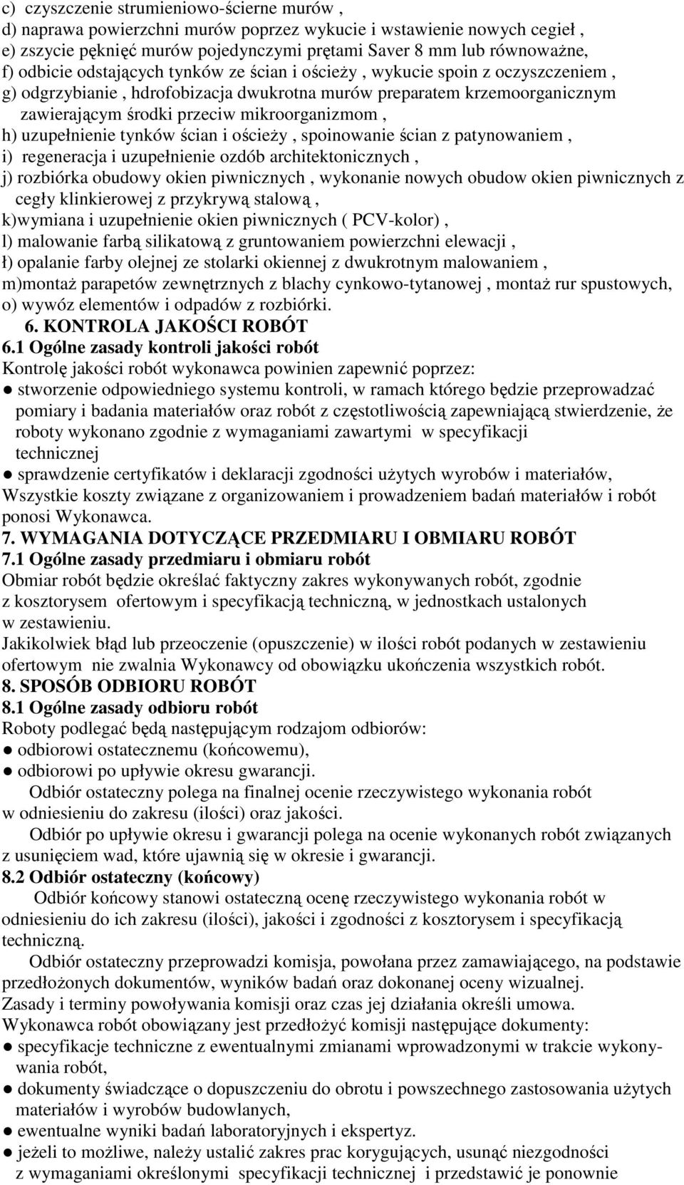 uzupełnienie tynków ścian i ościeŝy, spoinowanie ścian z patynowaniem, i) regeneracja i uzupełnienie ozdób architektonicznych, j) rozbiórka obudowy okien piwnicznych, wykonanie nowych obudow okien