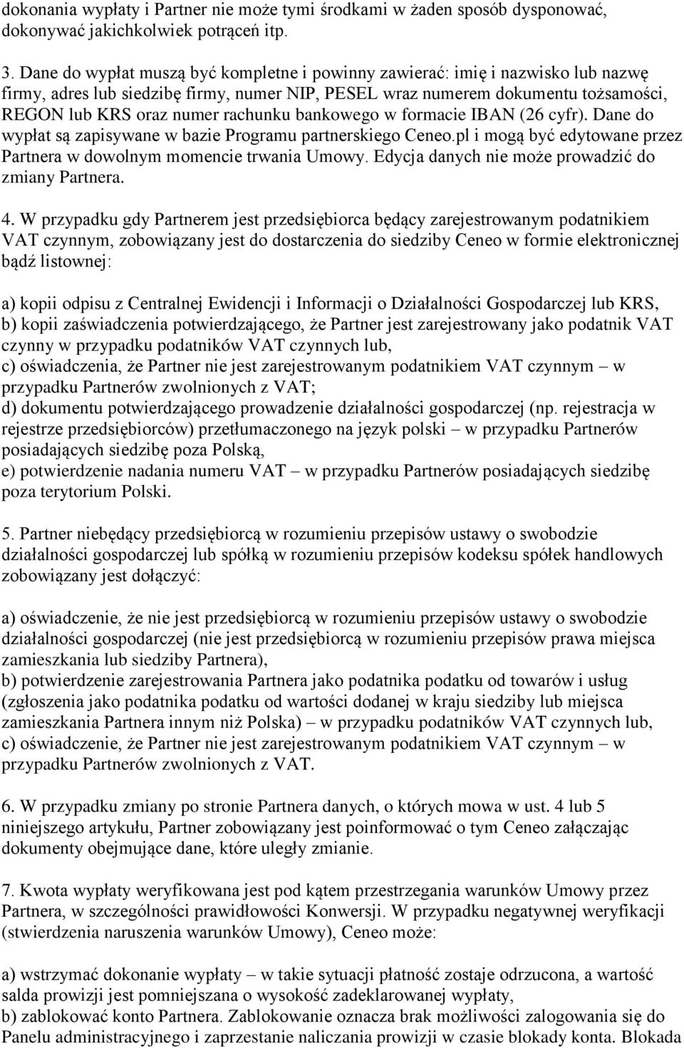 bankowego w formacie IBAN (26 cyfr). Dane do wypłat są zapisywane w bazie Programu partnerskiego Ceneo.pl i mogą być edytowane przez Partnera w dowolnym momencie trwania Umowy.