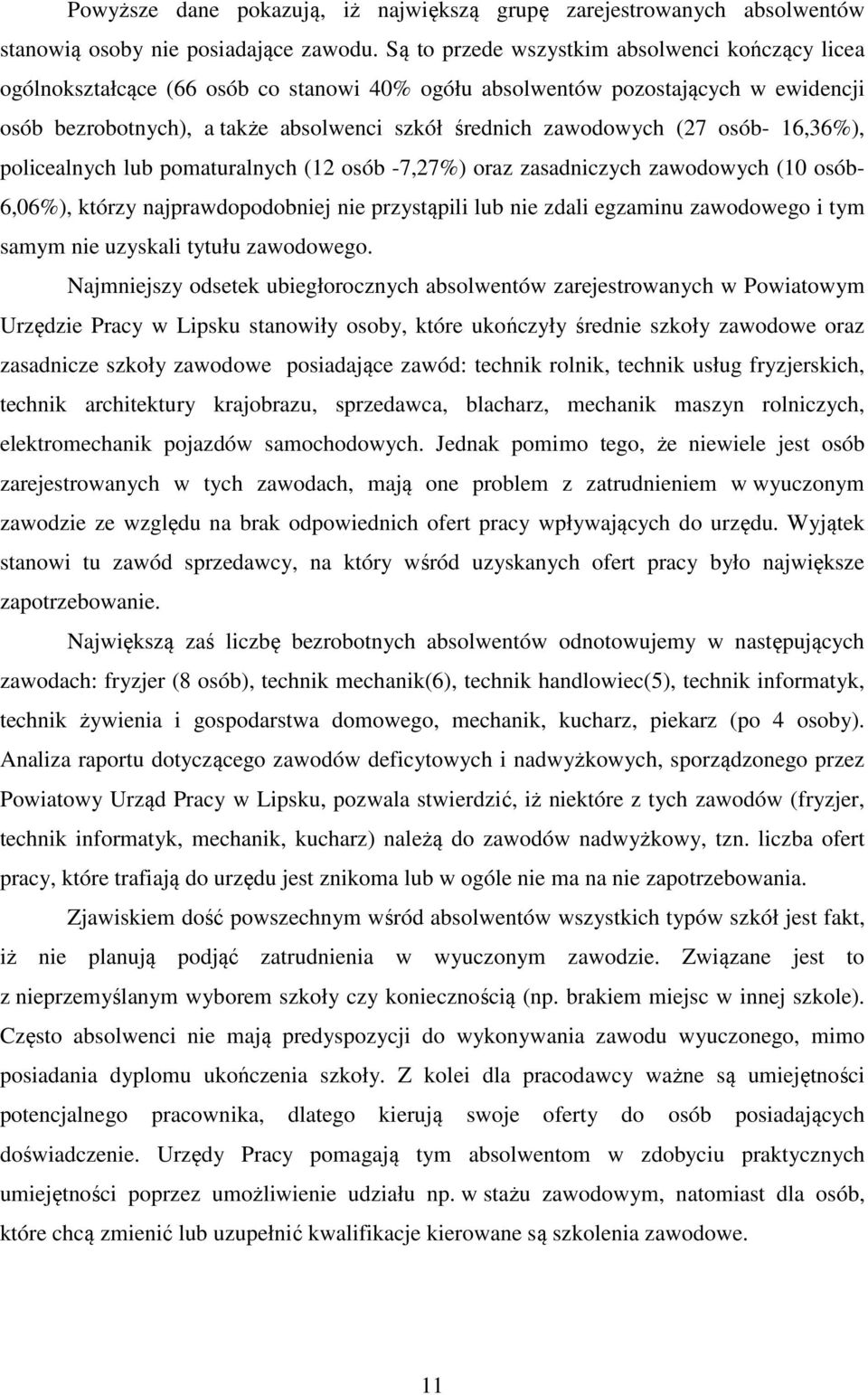 (27 osób- 16,36%), policealnych lub pomaturalnych (12 osób -7,27%) oraz zasadniczych zawodowych (10 osób- 6,06%), którzy najprawdopodobniej nie przystąpili lub nie zdali egzaminu zawodowego i tym