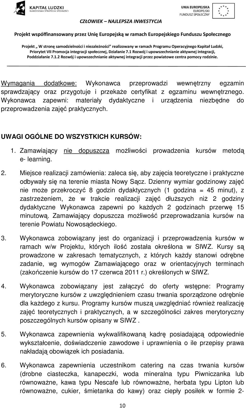 Zamawiający nie dopuszcza możliwości prowadzenia kursów metodą e- learning. 2. Miejsce realizacji zamówienia: zaleca się, aby zajęcia teoretyczne i praktyczne odbywały się na terenie miasta Nowy Sącz.