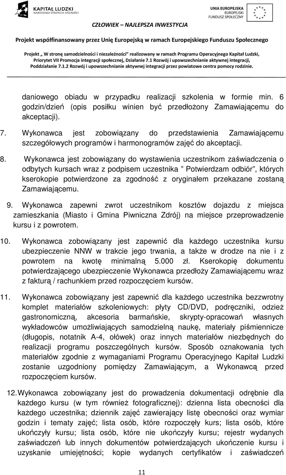 Wykonawca jest zobowiązany do wystawienia uczestnikom zaświadczenia o odbytych kursach wraz z podpisem uczestnika Potwierdzam odbiór, których kserokopie potwierdzone za zgodność z oryginałem