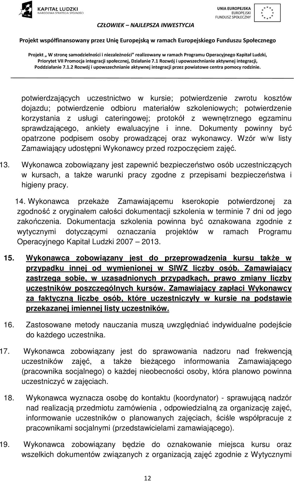 13. Wykonawca zobowiązany jest zapewnić bezpieczeństwo osób uczestniczących w kursach, a także warunki pracy zgodne z przepisami bezpieczeństwa i higieny pracy. 14.