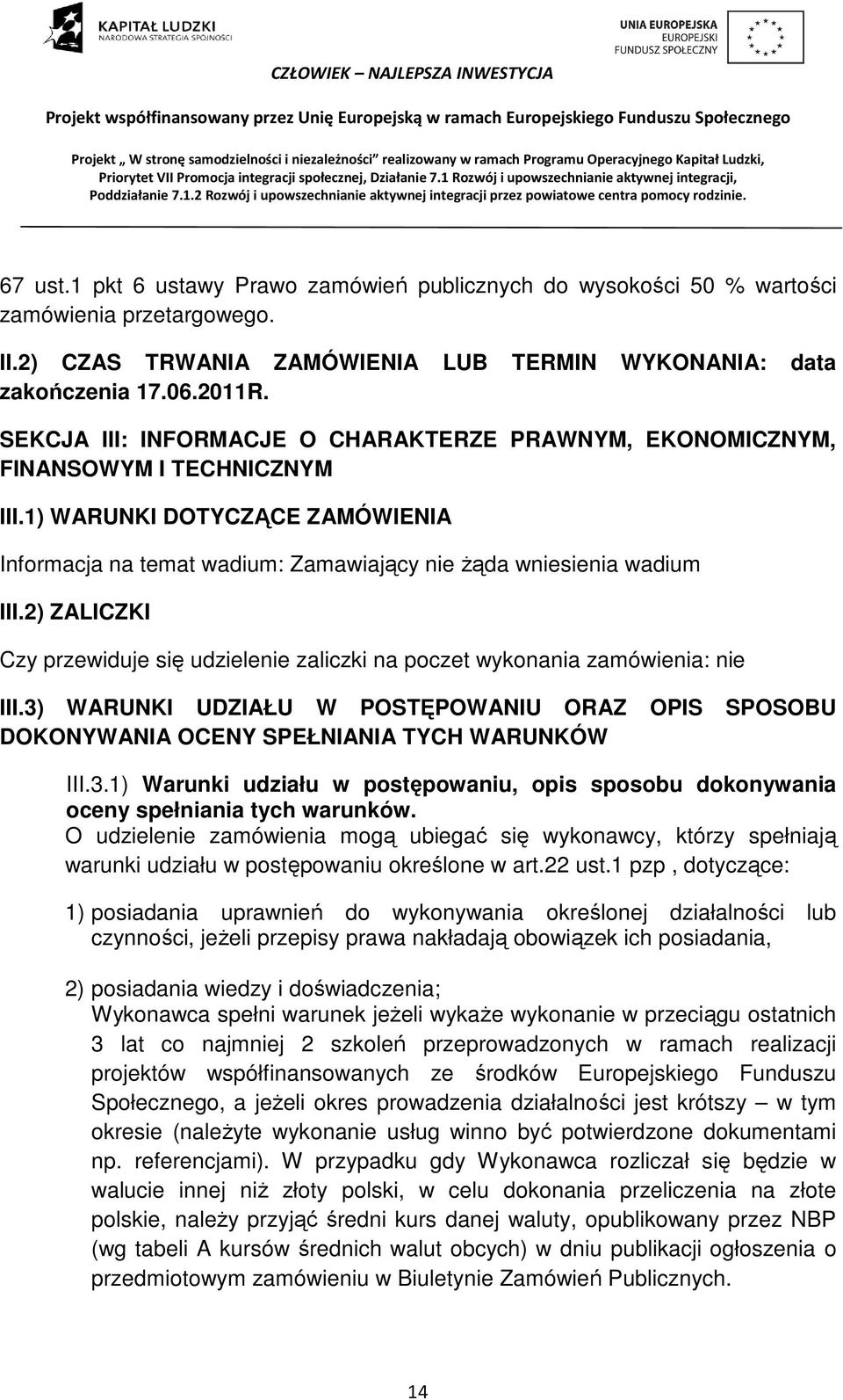 2) ZALICZKI Czy przewiduje się udzielenie zaliczki na poczet wykonania zamówienia: nie III.3) WARUNKI UDZIAŁU W POSTĘPOWANIU ORAZ OPIS SPOSOBU DOKONYWANIA OCENY SPEŁNIANIA TYCH WARUNKÓW III.3.1) Warunki udziału w postępowaniu, opis sposobu dokonywania oceny spełniania tych warunków.