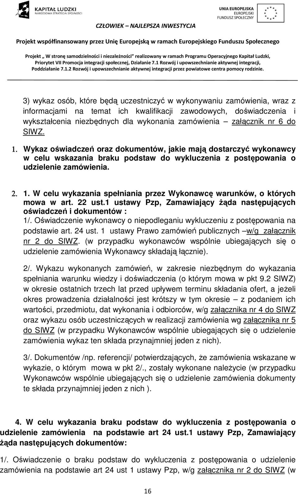 22 ust.1 ustawy Pzp, Zamawiający żąda następujących oświadczeń i dokumentów : 1/. Oświadczenie wykonawcy o niepodleganiu wykluczeniu z postępowania na podstawie art. 24 ust.