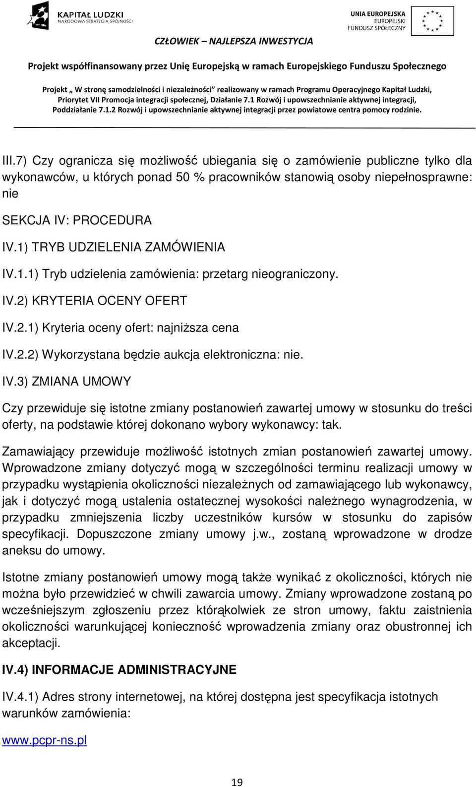 IV.3) ZMIANA UMOWY Czy przewiduje się istotne zmiany postanowień zawartej umowy w stosunku do treści oferty, na podstawie której dokonano wybory wykonawcy: tak.