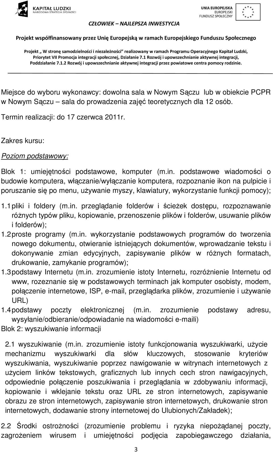 podstawowe wiadomości o budowie komputera, włączanie/wyłączanie komputera, rozpoznanie ikon na pulpicie i poruszanie się po menu, używanie myszy, klawiatury, wykorzystanie funkcji pomocy); 1.