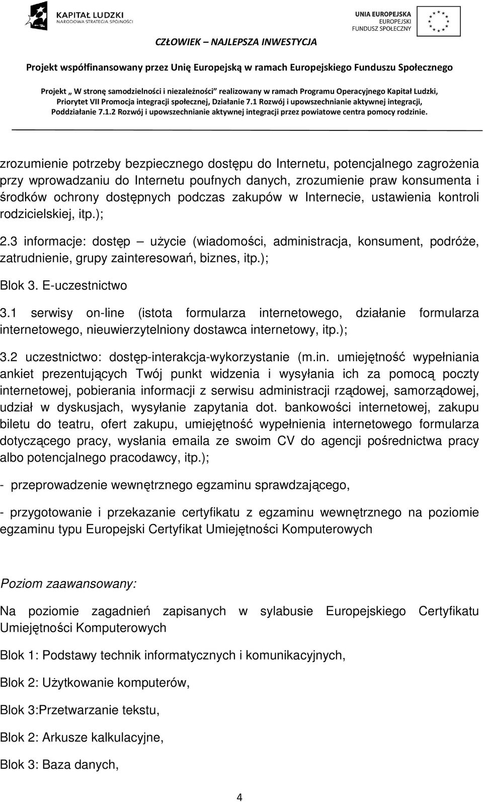 E-uczestnictwo 3.1 serwisy on-line (istota formularza internetowego, działanie formularza internetowego, nieuwierzytelniony dostawca internetowy, itp.); 3.