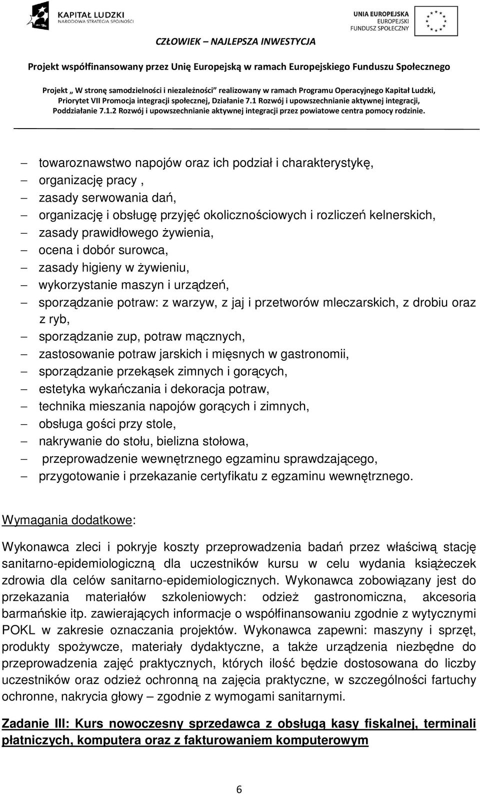potraw mącznych, zastosowanie potraw jarskich i mięsnych w gastronomii, sporządzanie przekąsek zimnych i gorących, estetyka wykańczania i dekoracja potraw, technika mieszania napojów gorących i