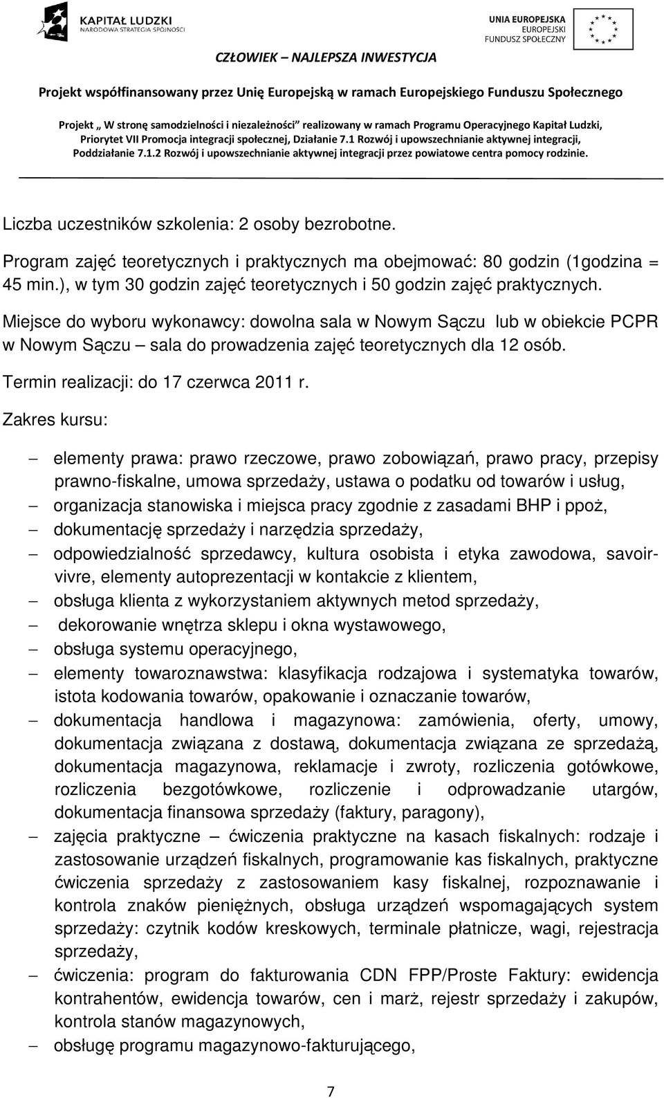 Miejsce do wyboru wykonawcy: dowolna sala w Nowym Sączu lub w obiekcie PCPR w Nowym Sączu sala do prowadzenia zajęć teoretycznych dla 12 osób. Termin realizacji: do 17 czerwca 2011 r.