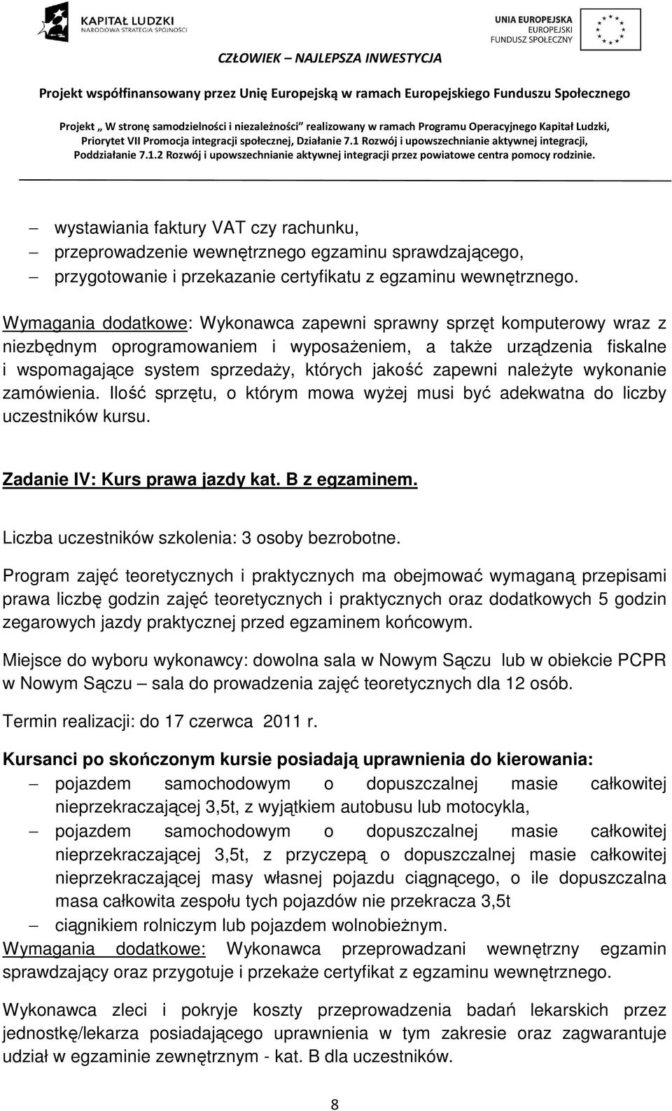 należyte wykonanie zamówienia. Ilość sprzętu, o którym mowa wyżej musi być adekwatna do liczby uczestników kursu. Zadanie IV: Kurs prawa jazdy kat. B z egzaminem.