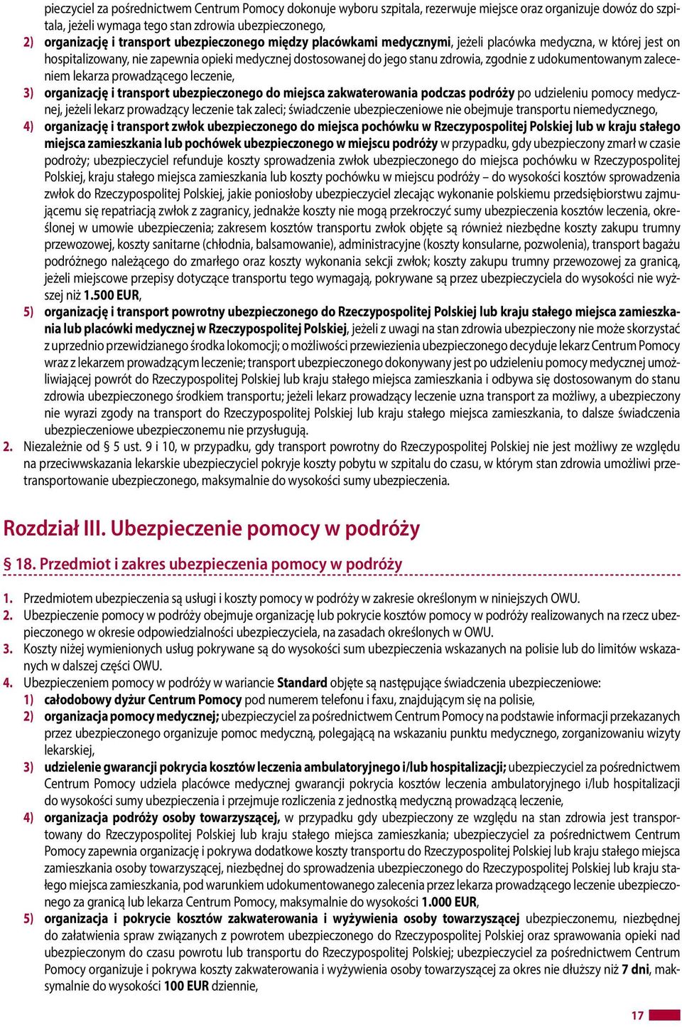 zaleceniem lekarza prowadzącego leczenie, 3) organizację i transport ubezpieczonego do miejsca zakwaterowania podczas podróży po udzieleniu pomocy medycznej, jeżeli lekarz prowadzący leczenie tak